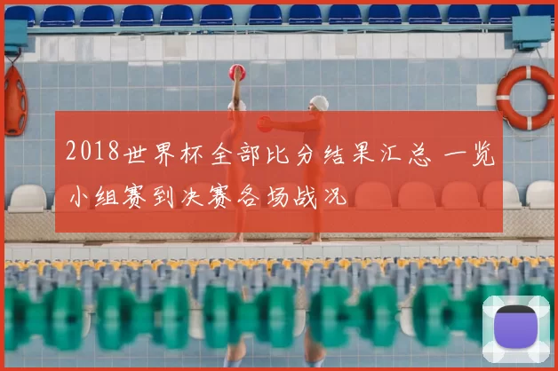 2018世界杯全部比分结果汇总 一览小组赛到决赛各场战况