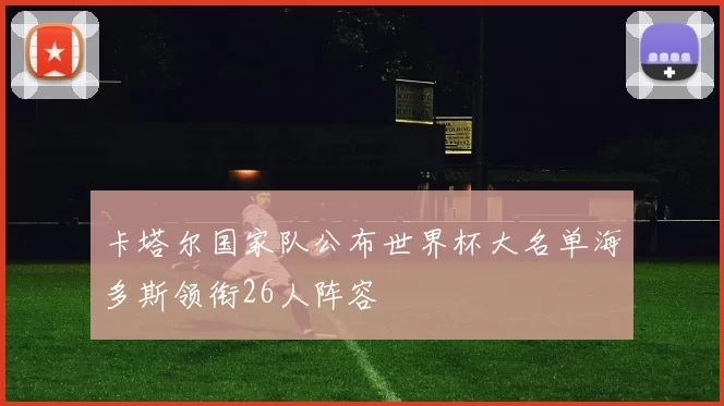卡塔尔国家队公布世界杯大名单海多斯领衔26人阵容