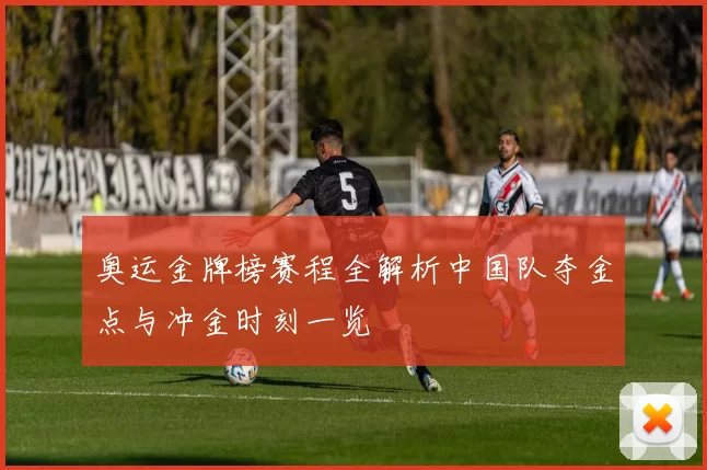 奥运金牌榜赛程全解析中国队夺金点与冲金时刻一览