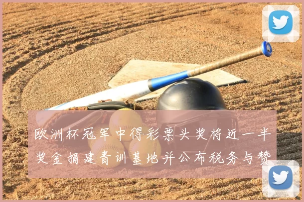 欧洲杯冠军中得彩票头奖将近一半奖金捐建青训基地并公布税务与赞助计划