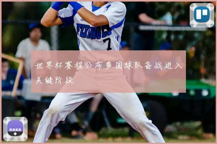 世界杯赛程公布多国球队备战进入关键阶段