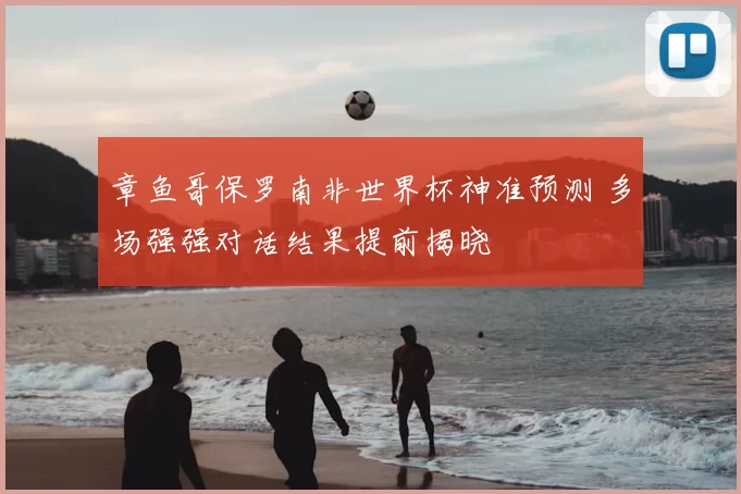 章鱼哥保罗南非世界杯神准预测 多场强强对话结果提前揭晓