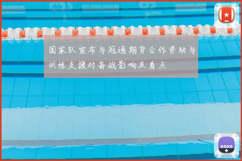 国家队宣布与冠通期货合作资助与训练支援对备战影响及看点