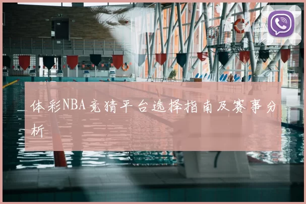 体彩NBA竞猜平台选择指南及赛事分析
