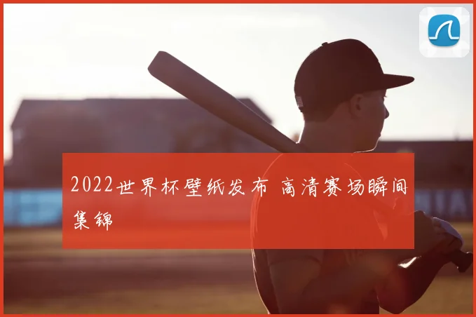 2022世界杯壁纸发布 高清赛场瞬间集锦
