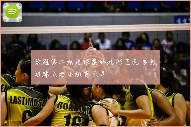 欧冠第二轮进球集锦精彩呈现 多粒进球点燃小组赛竞争